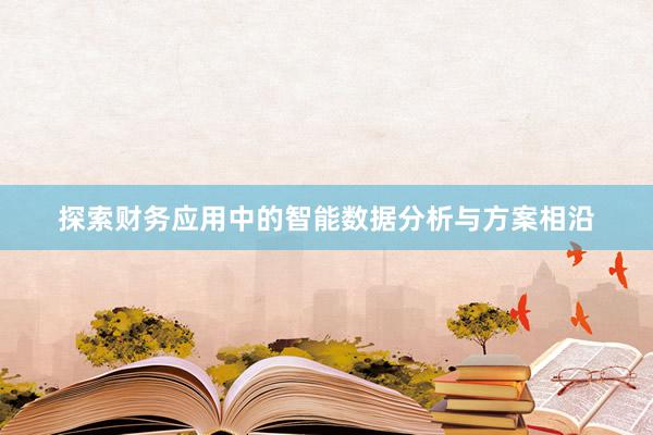 探索财务应用中的智能数据分析与方案相沿