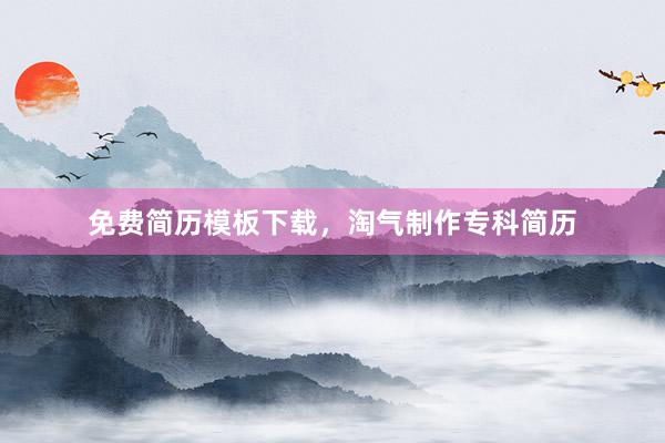 免费简历模板下载，淘气制作专科简历